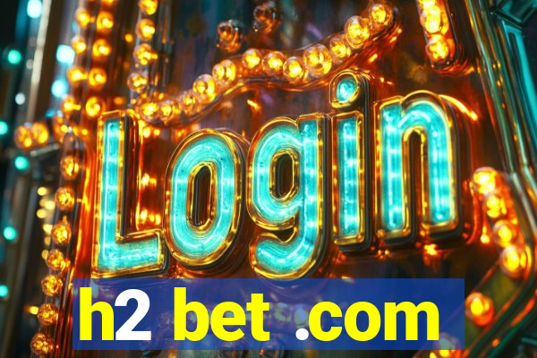 h2 bet .com